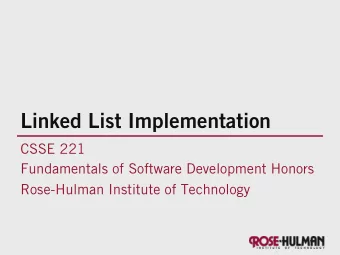 Linked List Implementation  CSSE 221  Fundamentals of Software Development Honors  Rose-Hulman