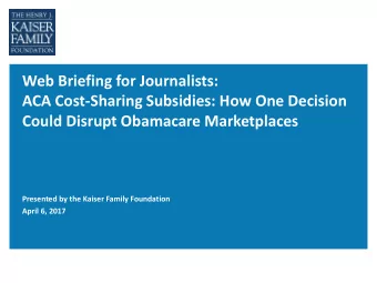 ACA Cost-Sharing Subsidies: How One Decision  Could Disrupt Obamacare Marketplaces  Presented by