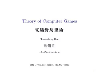 Theory of Computer Games  Tsan-sheng Hsu  tshsu@iis.sinica.edu.tw