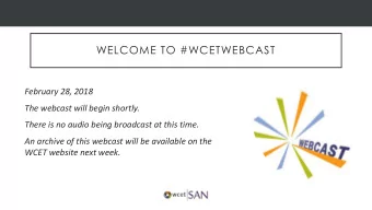WELCOME TO #WCETWEBCAST  February 28, 2018  The webcast will begin shortly.  There is no audio