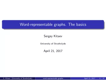 Word-representable graphs. The basics  Sergey Kitaev  University of Strathclyde  April 21, 2017  S.