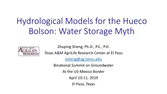 Hydrological Models for the Hueco  Bolson: Water Storage Myth  Zhuping Sheng, Ph.D., P.E., P.H.