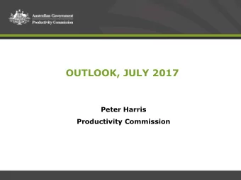 OUTLOOK, JULY 2017  Peter Harris  Productivity Commission  Productivity Commission  1  2  Topic