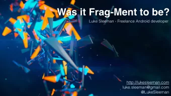 Was it Frag-Ment to be?  Luke Sleeman - Freelance Android developer  http://lukesleeman.com