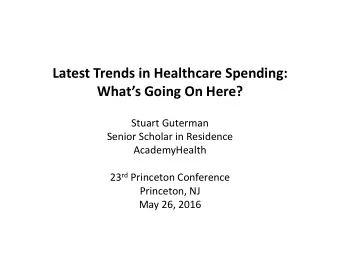 Latest Trends in Healthcare Spending: Whats Going On Here?  Stuart Guterman  Senior Scholar in
