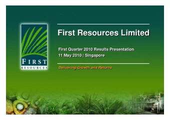 First Resources Limited  First Resources Limited  First Quarter 2010 Results Presentation  11 May