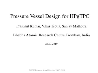 Pressure Vessel Design for HPgTPC  Prashant Kumar, Vikas Teotia, Sanjay Malhotra  Bhabha Atomic
