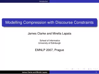 Modelling Compression with Discourse Constraints  James Clarke and Mirella Lapata  School of