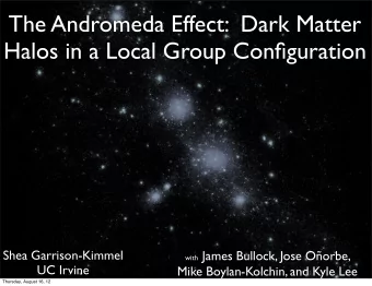 The Andromeda Effect:  Dark Matter  Halos in a Local Group Configuration with James Bullock, Jose