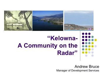 Kelowna-  A Community on the  Radar  Andrew Bruce  Manager of Development Services  Kelowna: