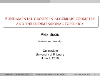 Alex Suciu  Northeastern University  Colloquium  University of Fribourg  June 7, 2016 A LEX S UCIU