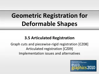 Geometric Registration for  Deformable Shapes  3.5 Articulated Registration  Graph cuts and