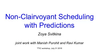 Non-Clairvoyant Scheduling  with Predictions  Zoya Svitkina  joint work with Manish Purohit and
