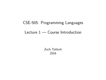 CSE-505: Programming Languages  Lecture 1  Course Introduction  Zach Tatlock  2016  Today