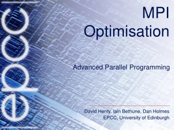 MPI  Optimisation  Advanced Parallel Programming  David Henty, Iain Bethune, Dan Holmes  EPCC,