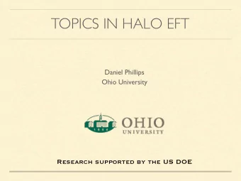 TOPICS IN HALO EFT  Daniel Phillips  Ohio University  Research supported by the US DOE  OUTLINE