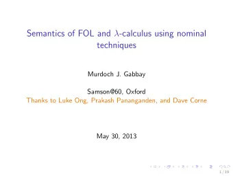 Semantics of FOL and  -calculus using nominal  techniques  Murdoch J. Gabbay  Samson@60, Oxford