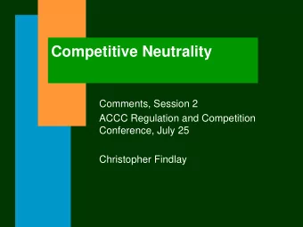 Competitive Neutrality  Comments, Session 2  ACCC Regulation and Competition  Conference, July 25