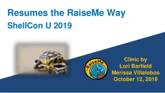 Resumes the RaiseMe Way  ShellCon U 2019  Clinic by  Lori Barfield  Merissa Villalobos  October 12,