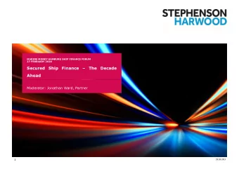 Secured  Ship  Finance    The  Decade  Ahead  Moderator: Jonathan Ward, Partner  39181003  1