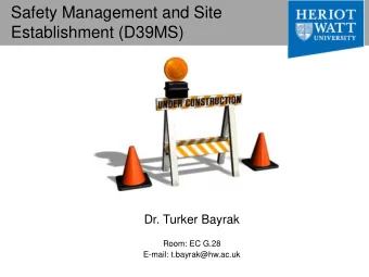 Safety Management and Site  Establishment (D39MS)  Dr. Turker Bayrak  Room: EC G.28  E-mail: