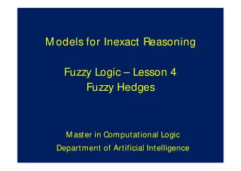 M odels for Inexact Reasoning  Fuzzy Logic  Lesson 4  Fuzzy Hedges  M aster in Computational