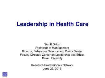 Leadership in Health Care  Sim B Sitkin  Professor of Management  Director, Behavioral Science and