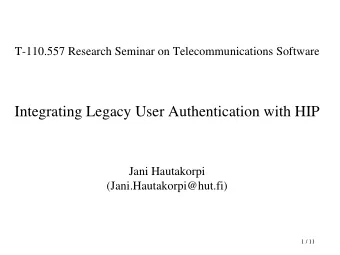 Integrating Legacy User Authentication with HIP  Jani Hautakorpi  (Jani.Hautakorpi@hut.fi)  1 / 11