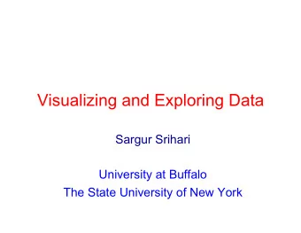 Visualizing and Exploring Data  Sargur Srihari  University at Buffalo  The State University of New