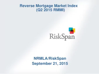 Reverse Mortgage Market Index  (Q2 2015 RMMI)  NRMLA/RiskSpan  September 21, 2015  Presentation