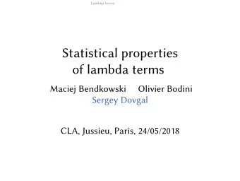 Statistical properties  of lambda terms  Maciej Bendkowski  Olivier Bodini  Sergey Dovgal  CLA,