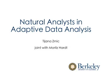 Natural Analysts in  Adaptive Data Analysis Tijana Zrnic   joint with Moritz Hardt  Adaptivity