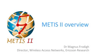 METIS II overview  Dr Magnus Frodigh  Dr Magnus Frodigh  Director, Wireless Access Networks,