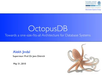 OctopusDB  Towards a one-size-fits-all Architecture for Database Systems  Alekh Jindal  Supervisor: