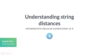 Understanding string  distances  IN TERMEDIATE REGULAR EX P RES S ION S  IN  R  Angelo Zehr  Data