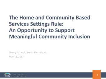 The Home and Community Based  Services Settings Rule:  An Opportunity to Support  Meaningful