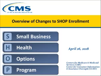 Overview of Changes to SHOP Enrollment  April 26, 2018  Centers for Medicare &amp; Medicaid