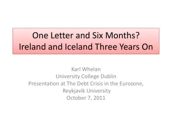 One Letter and Six Months?  Ireland and Iceland Three Years On  Karl Whelan  University College