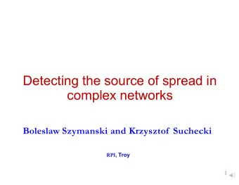 Detecting the source of spread in  complex networks  Boleslaw Szymanski and Krzysztof  Suchecki RPI