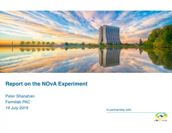 Report on the NOvA Experiment  Peter Shanahan  Fermilab PAC  19 July 2019  In partnership with: