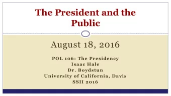 The President and the  Public  August 18, 2016  POL 106: The Presidency  Isaac Hale  Dr. Boydstun