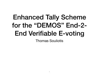 Enhanced Tally Scheme  for the DEMOS End-2-  End Verifiable E-voting  Thomas Souliotis  1