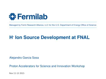 H - Ion Source Development at FNAL  Alejandro Garcia Sosa  Proton Accelerators for Science and