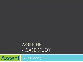 AGILE HR  - CASE STUDY  By Jas Chong Working Product over comprehensive documentation  2  Agile