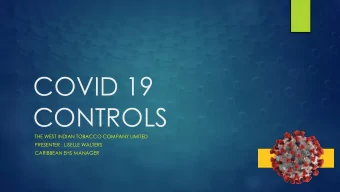 COVID 19  CONTROLS  THE WEST INDIAN TOBACCO COMPANY LIMITED  PRESENTER : LISELLE WALTERS  CARIBBEAN