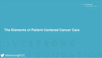 The Elements of Patient-Centered Cancer Care  #deliveringPCCC  What We Have Prepared  A working