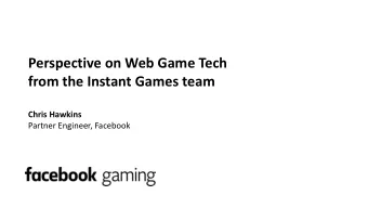 from the Instant Games team  Chris Hawkins  Partner Engineer, Facebook  Quick Intro to Instant