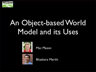 An Object-based World  Model and its Uses  Mac Mason  Bhaskara Marthi  I just want a robot that