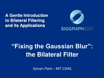 Fixing the Gaussian Blur:  the Bilateral Filter Sylvain Paris  MIT CSAIL  Blur Comes from