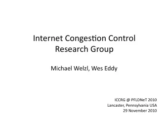 Internet Conges+on Control Research Group  Michael Welzl, Wes Eddy  ICCRG @ PFLDNeT 2010